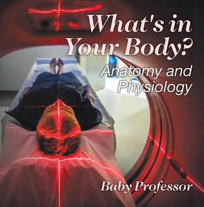 What’s in Your Body? | Anatomy and Physiology
