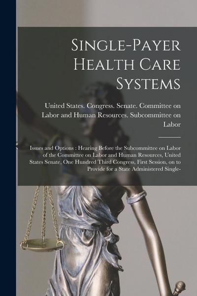 Single-payer Health Care Systems: Issues and Options: Hearing Before the Subcommittee on Labor of the Committee on Labor and Human Resources, United S