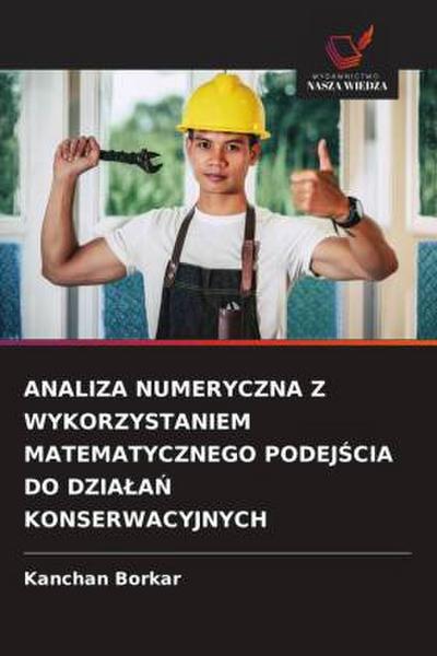 ANALIZA NUMERYCZNA Z WYKORZYSTANIEM MATEMATYCZNEGO PODEJ¿CIA DO DZIA¿A¿ KONSERWACYJNYCH
