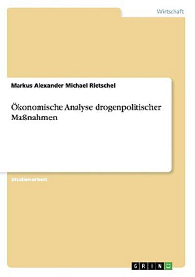 Ökonomische Analyse drogenpolitischer Maßnahmen