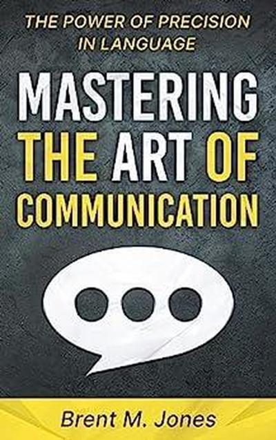 Mastering The Art Of Communication The Power of Precision In Language