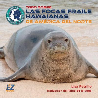 Todo Sobre Las Focas Fraile Hawaianas de América del Norte