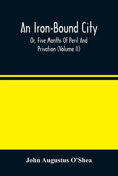 An Iron-Bound City; Or, Five Months Of Peril And Privation (Volume II)