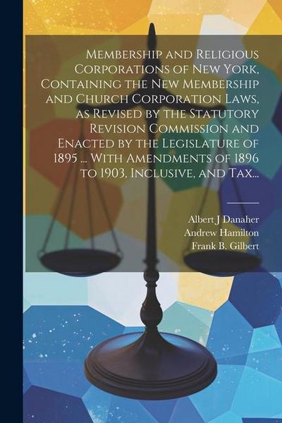 Membership and Religious Corporations of New York, Containing the New Membership and Church Corporation Laws, as Revised by the Statutory Revision Com
