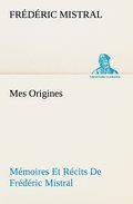 Mes Origines; Mémoires Et Récits De Frédéric Mistr