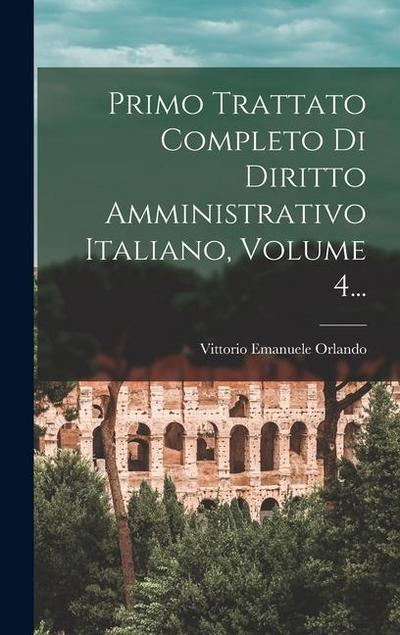 Primo Trattato Completo Di Diritto Amministrativo Italiano, Volume 4...