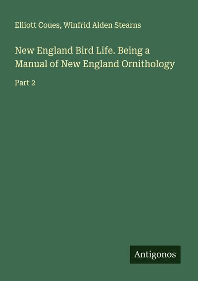 New England Bird Life. Being a Manual of New England Ornithology