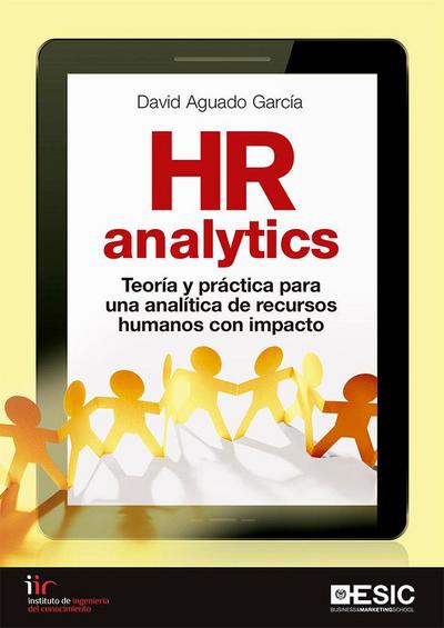 HR analytics : teoría y práctica para una analítica de recursos humanos con impacto