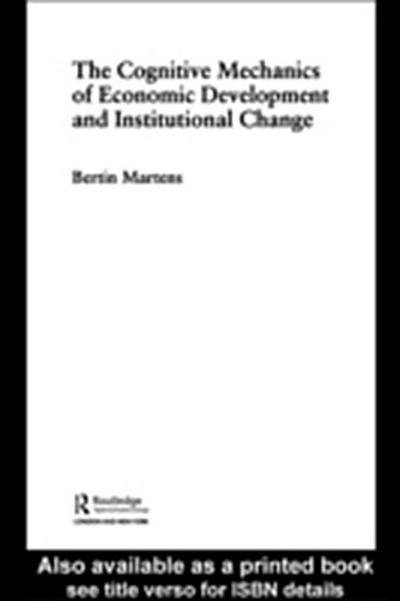 Cognitive Mechanics of Economic Development and Institutional Change