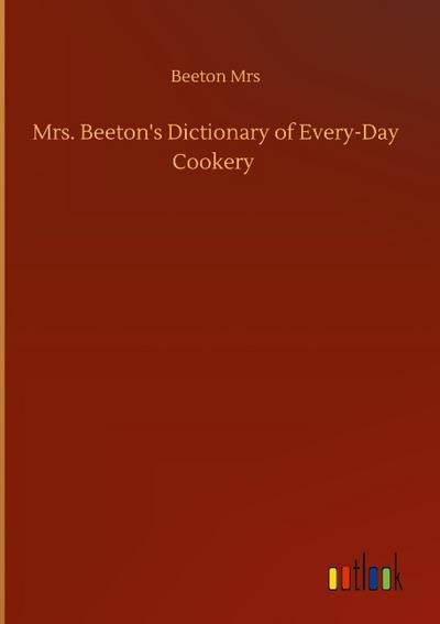 Mrs. Beeton’s Dictionary of Every-Day Cookery