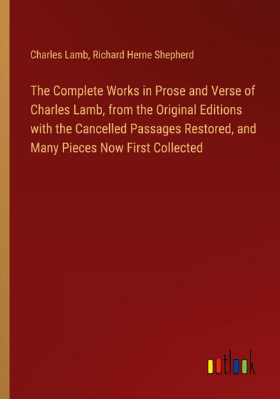 The Complete Works in Prose and Verse of Charles Lamb, from the Original Editions with the Cancelled Passages Restored, and Many Pieces Now First Collected