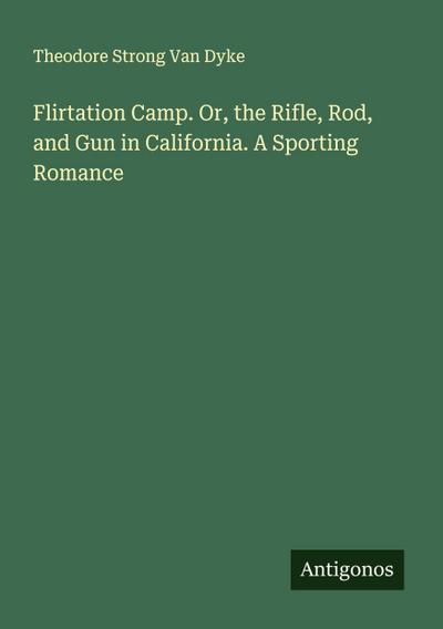 Flirtation Camp. Or, the Rifle, Rod, and Gun in California. A Sporting Romance