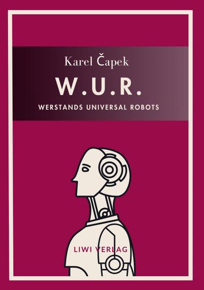 Karel Capek: W.U.R. - Werstands Universal Robots. Vollständige Neuausgabe
