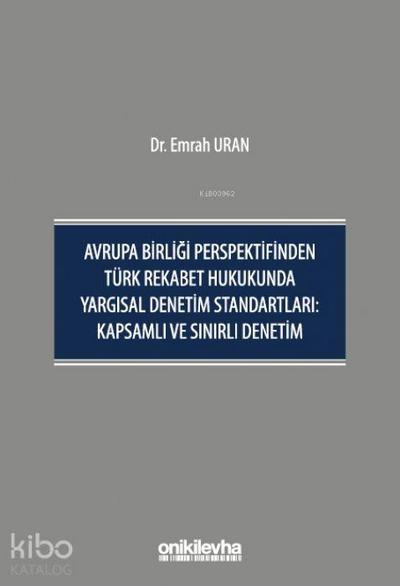 Avrupa Birligi Perspektifinden Türk Rekabet Hukukunda Yargisal Denetim Standartlari;Kapsamli ve Sinirli Denetim Ciltli