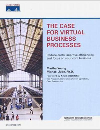 The Case for Virtual Business Processes: Reduce Costs, Improve Efficiencies, ...