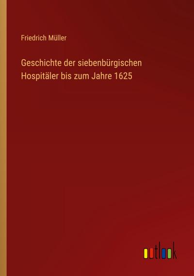 Geschichte der siebenbürgischen Hospitäler bis zum Jahre 1625