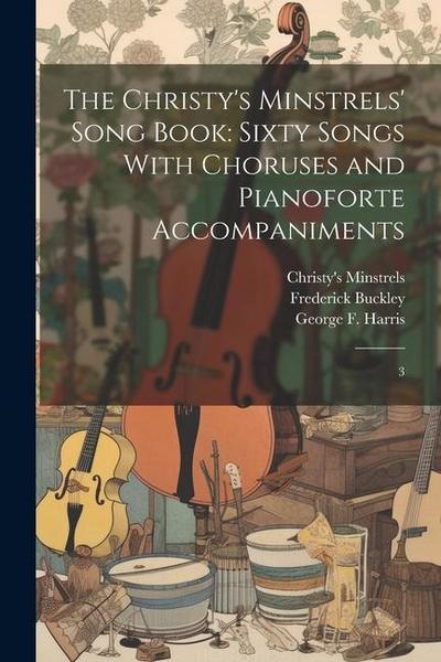 The Christy’s Minstrels’ Song Book: Sixty Songs With Choruses and Pianoforte Accompaniments: 3