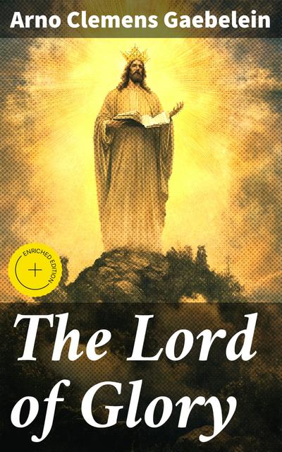 The Lord of Glory (eBook, EPUB) - Arno Clemens Gaebelein