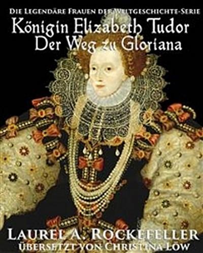 Königin Elizabeth Tudor. Der Weg zu Gloriana