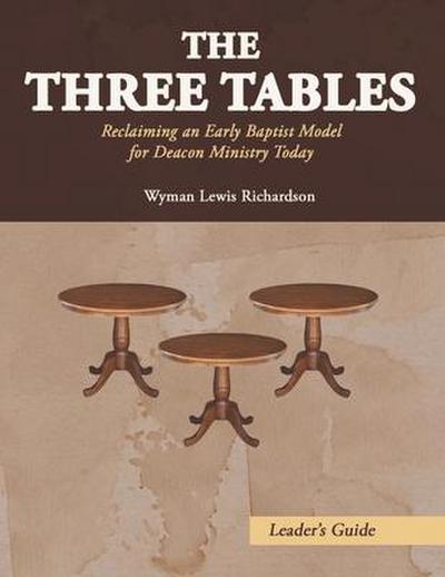 The Three Tables (Leader’s Guide): Reclaiming an Early Baptist Model for Deacon Ministry Today