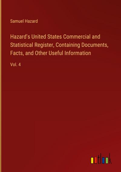 Hazard’s United States Commercial and Statistical Register, Containing Documents, Facts, and Other Useful Information