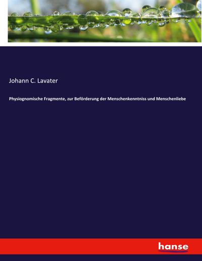 Physiognomische Fragmente, zur Beförderung der Menschenkenntniss und Menschenliebe - Johann Caspar Lavater