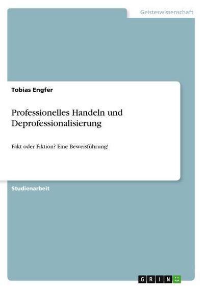 Professionelles Handeln und Deprofessionalisierung - Tobias Engfer