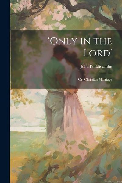 ’Only in the Lord’: Or, Christian Marriage
