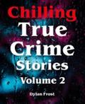 Chilling True Crime Stories - Volume 2