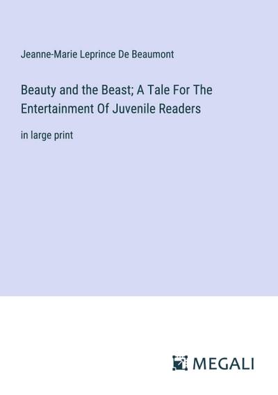 Beauty and the Beast; A Tale For The Entertainment Of Juvenile Readers