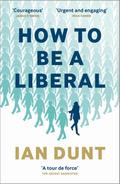 How To Be A Liberal : The Story of Freedom and the Fight for its Survival