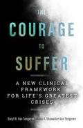 The Courage to Suffer : A New Clinical Framework for Life’s Greatest Crises