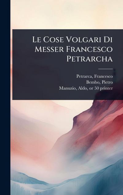 Le Cose Volgari Di Messer Francesco Petrarcha