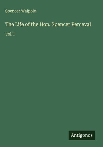 The Life of the Hon. Spencer Perceval
