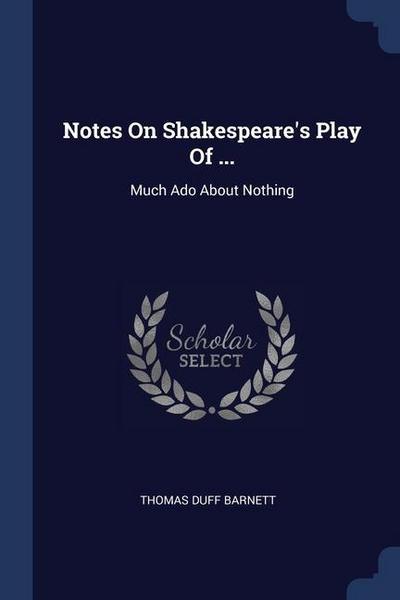 Notes On Shakespeare’s Play Of ...: Much Ado About Nothing