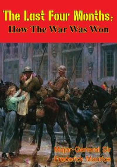 Last Four Months; How the War Was Won [Illustrated Edition]