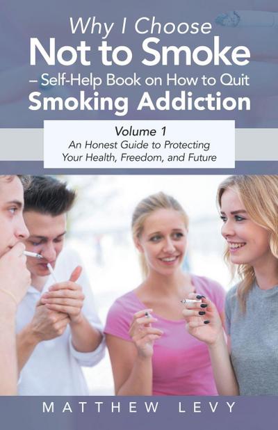 Why I Choose Not to Smoke - Self-Help Book on How to Quit Smoking Addiction