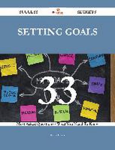 Setting Goals 33 Success Secrets - 33 Most Asked Questions On Setting Goals - What You Need To Know