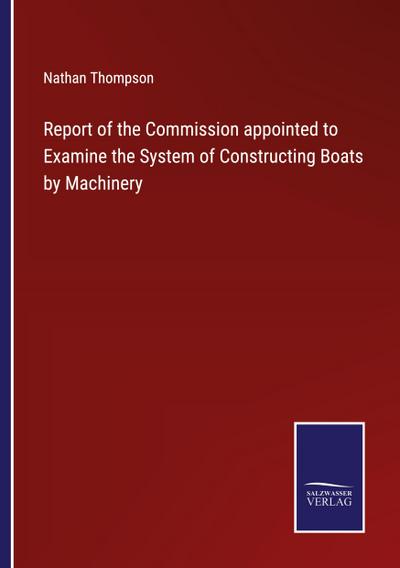 Report of the Commission appointed to Examine the System of Constructing Boats by Machinery