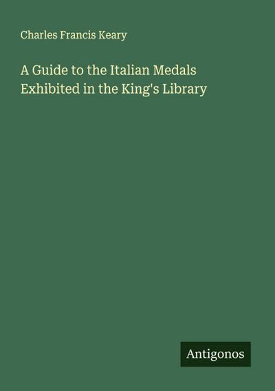 A Guide to the Italian Medals Exhibited in the King’s Library