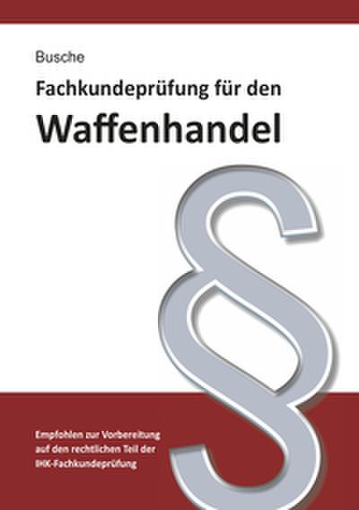 Fachkundeprüfung Waffenhandel Praxiswissen zum Waffenrecht für Prüfung und Betrieb