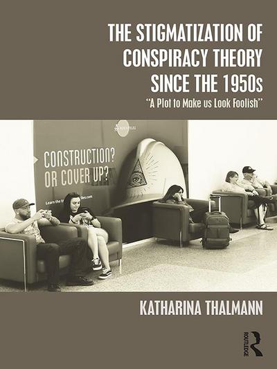 The Stigmatization of Conspiracy Theory since the 1950s