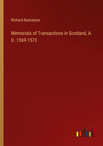 Memorials of Transactions in Scotland, A. D. 1569-1573