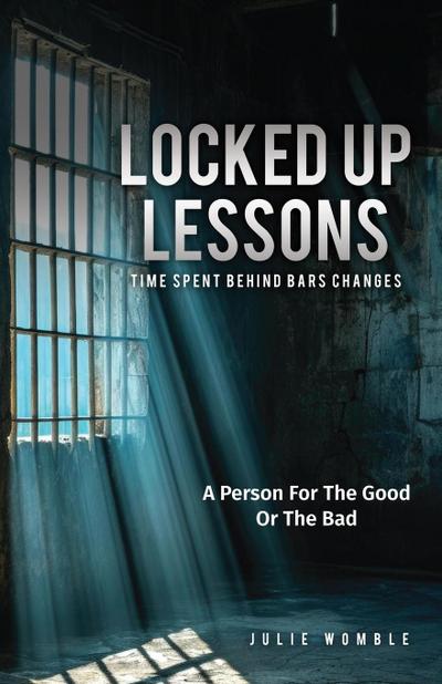 Locked Up Lessons Time Spent Behind Bars Changes A Person For The Good Or The Bad