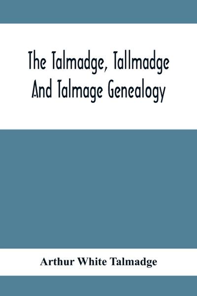 The Talmadge, Tallmadge And Talmage Genealogy; Being The Descendants Of Thomas Talmadge Of Lynn, Massachusetts, With An Appendix Including Other Families