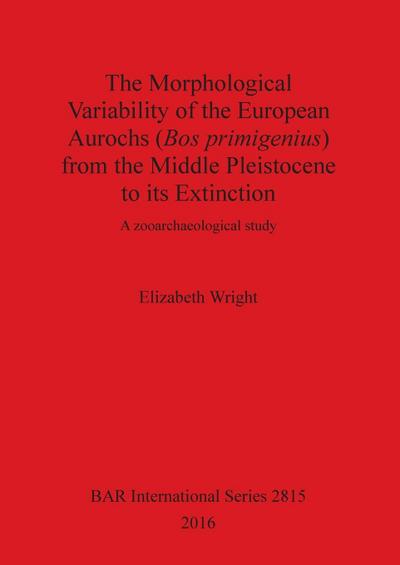 The Morphological Variability of the European Aurochs (Bos primigenius) from the Middle Pleistocene to its Extinction
