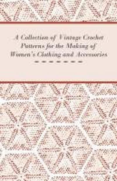 A Collection of Vintage Crochet Patterns for the Making of Women’s Clothing and Accessories