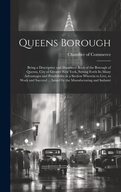 Queens Borough; Being a Descriptive and Illustrated Book of the Borough of Queens, City of Greater New York, Setting Forth its Many Advantages and Pos