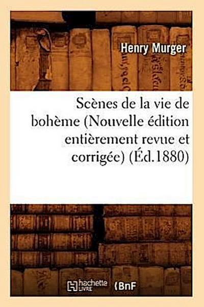 Scènes de la Vie de Bohème (Nouvelle Édition Entièrement Revue Et Corrigée) (Éd.1880)