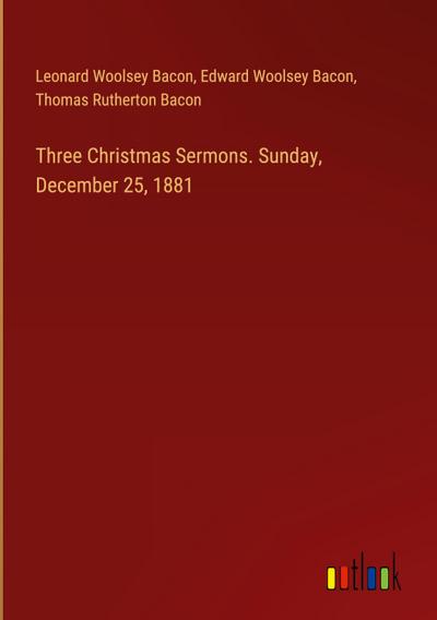 Three Christmas Sermons. Sunday, December 25, 1881
